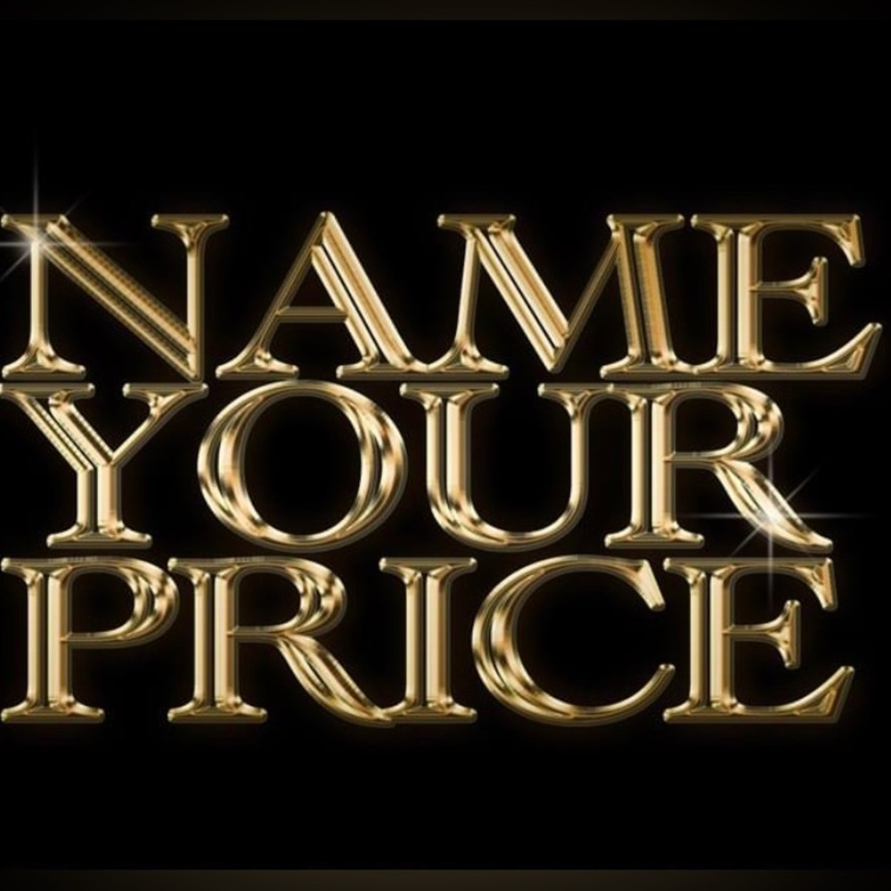 NAME YOUR PRICE!!! 🤑
